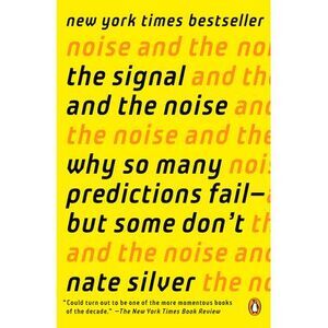 The Signal and the Noise: Why So Many Predictions Fail--But Some Don't -- Nate S